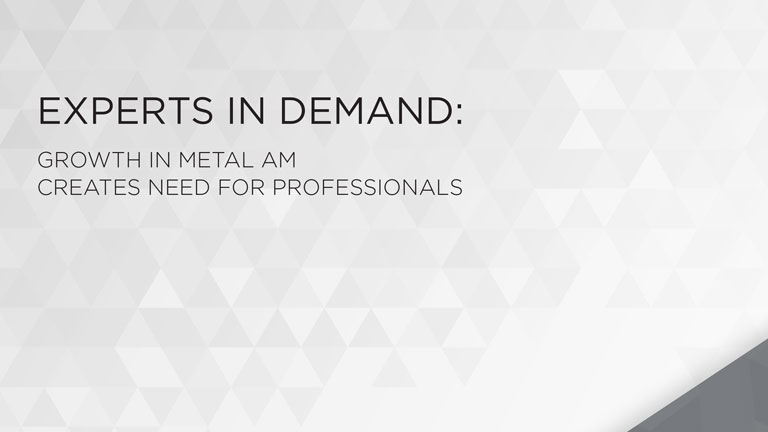 Experts In Demand: Growth in Metal AM Creates Need for Professionals