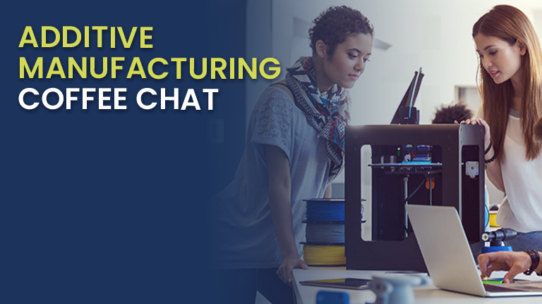 Additive Manufacturing Coffee Chat